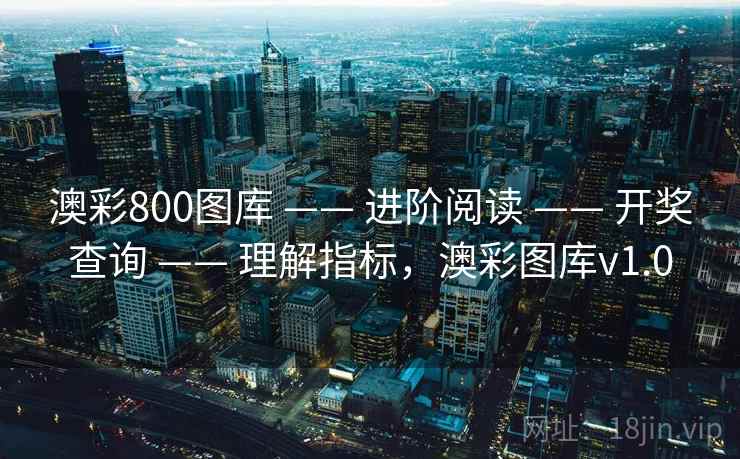 澳彩800图库 —— 进阶阅读 —— 开奖查询 —— 理解指标，澳彩图库v1.0