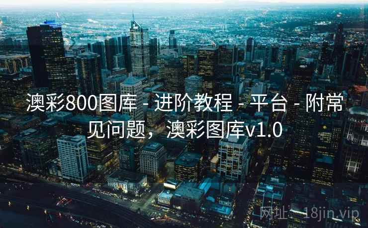 澳彩800图库 - 进阶教程 - 平台 - 附常见问题，澳彩图库v1.0