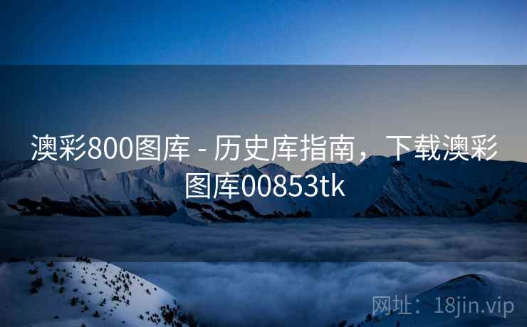 澳彩800图库 - 历史库指南，下载澳彩图库00853tk