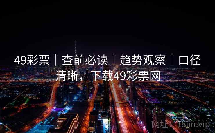 49彩票｜查前必读｜趋势观察｜口径清晰，下载49彩票网